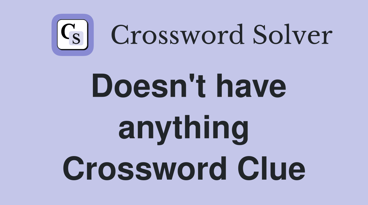 Doesn't have anything Crossword Clue