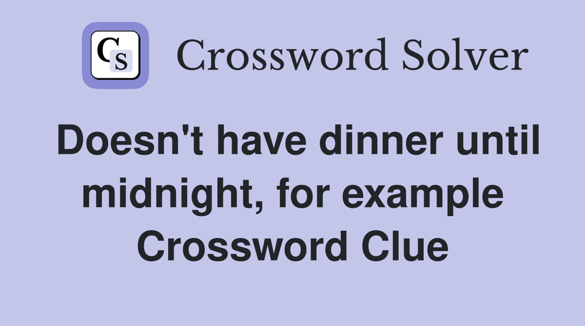 Doesn't have dinner until midnight, for example Crossword Clue