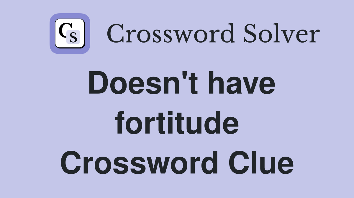 Doesn't have fortitude Crossword Clue