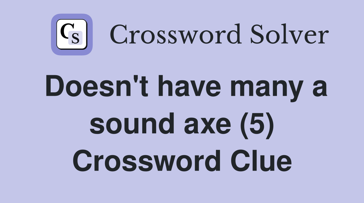 Doesn't have many a sound axe (5) Crossword Clue