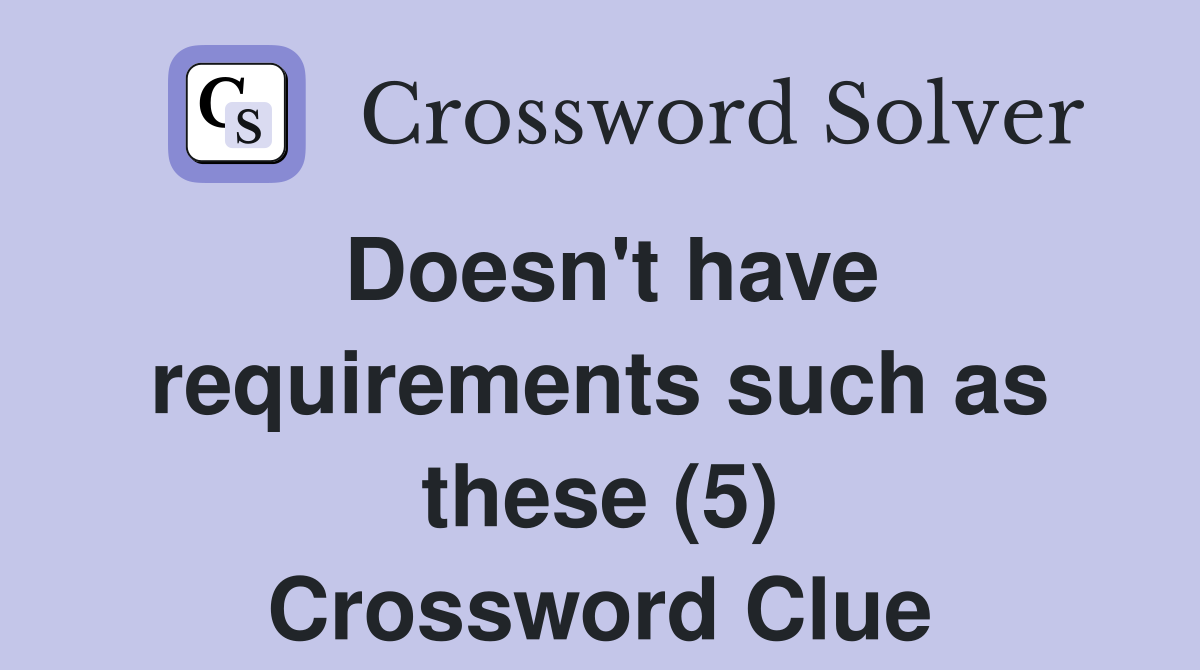 Doesn't have requirements such as these (5) Crossword Clue