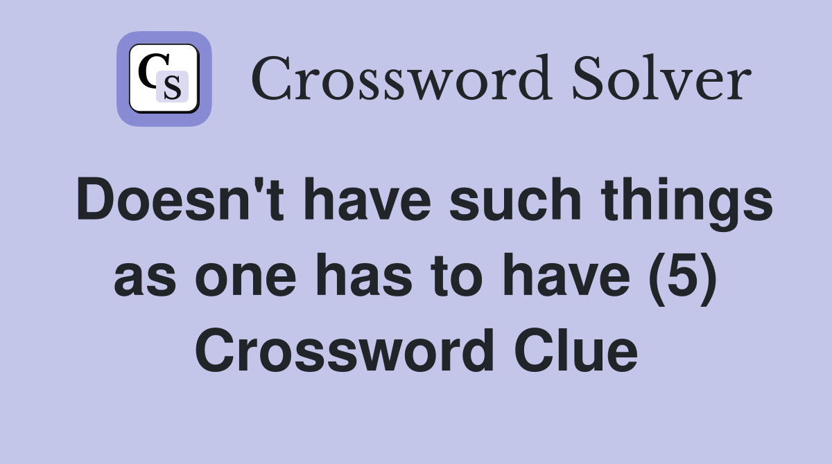 Doesn't have such things as one has to have (5) Crossword Clue