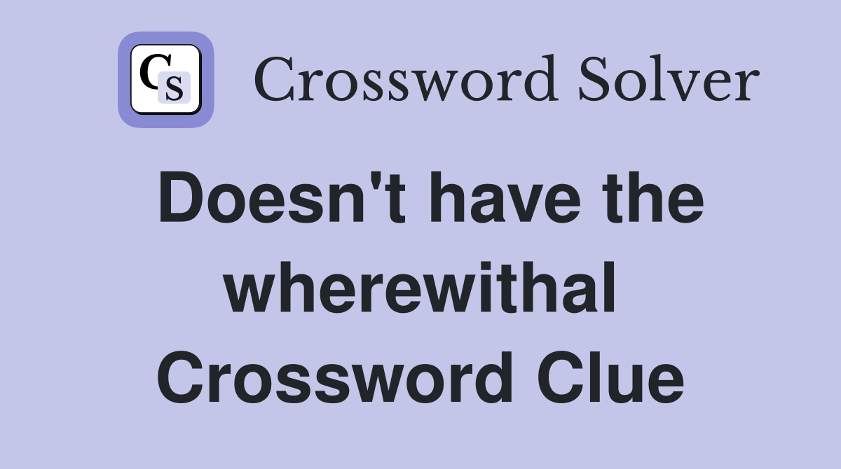 Doesn't have the wherewithal Crossword Clue