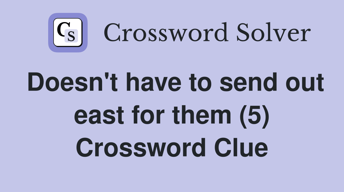 Doesn't have to send out east for them (5) Crossword Clue