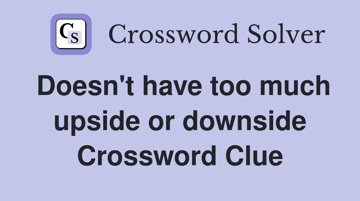 Doesn't have too much upside or downside Crossword Clue