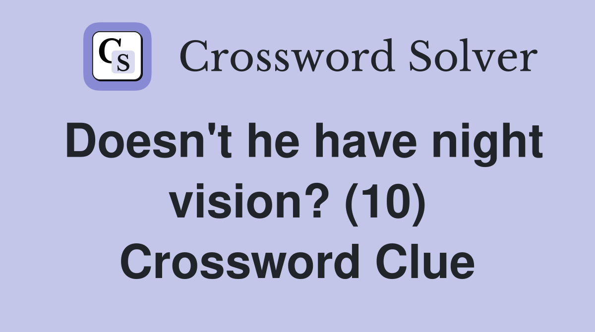 Doesn't he have night vision? (10) Crossword Clue