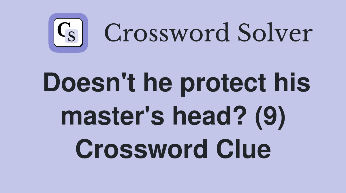 Doesn't he protect his master's head? (9) Crossword Clue
