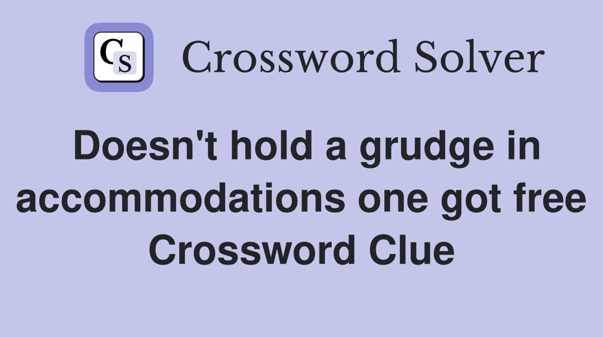 Doesn't hold a grudge in accommodations one got free Crossword Clue