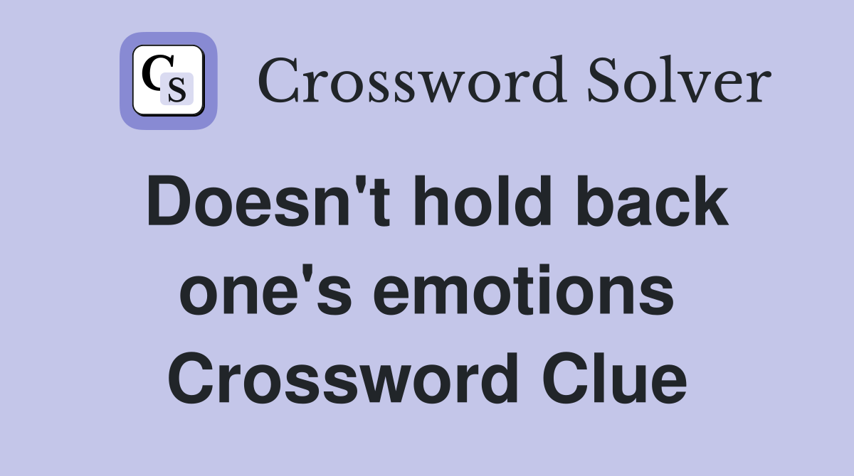 Doesn't hold back one's emotions Crossword Clue