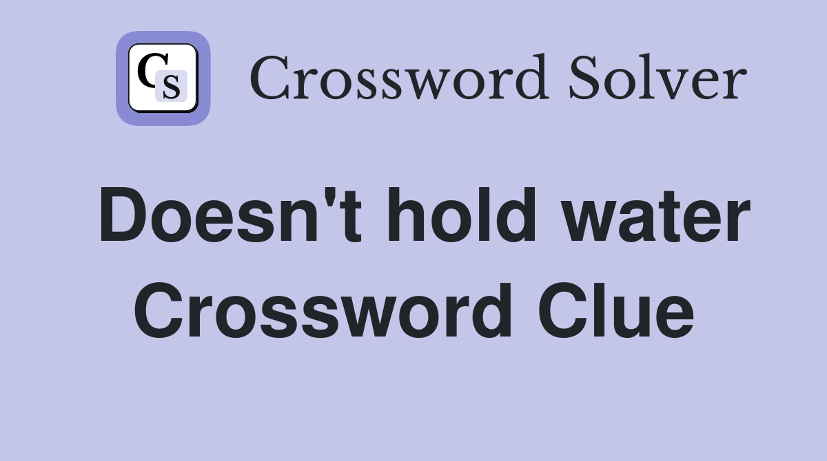 Doesn't hold water Crossword Clue
