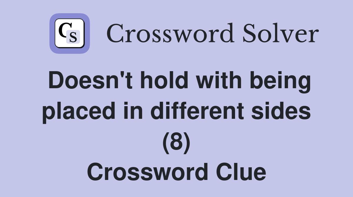 Doesn't hold with being placed in different sides (8) Crossword Clue
