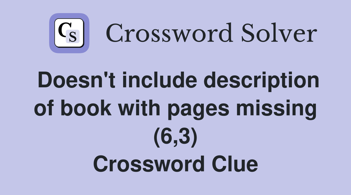 Doesn't include description of book with pages missing (6,3) Crossword Clue