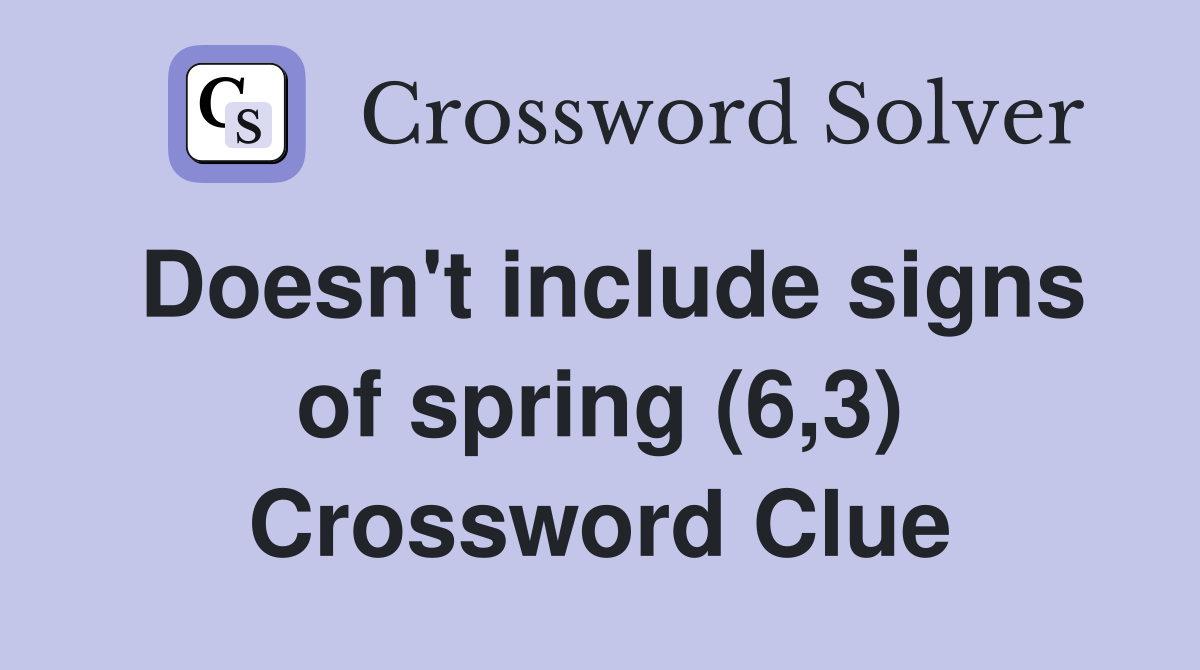 Doesn't include signs of spring (6,3) Crossword Clue