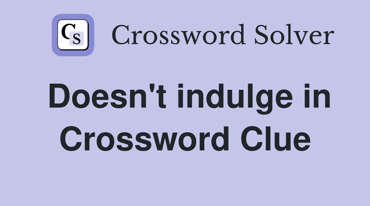 Doesn't indulge in Crossword Clue