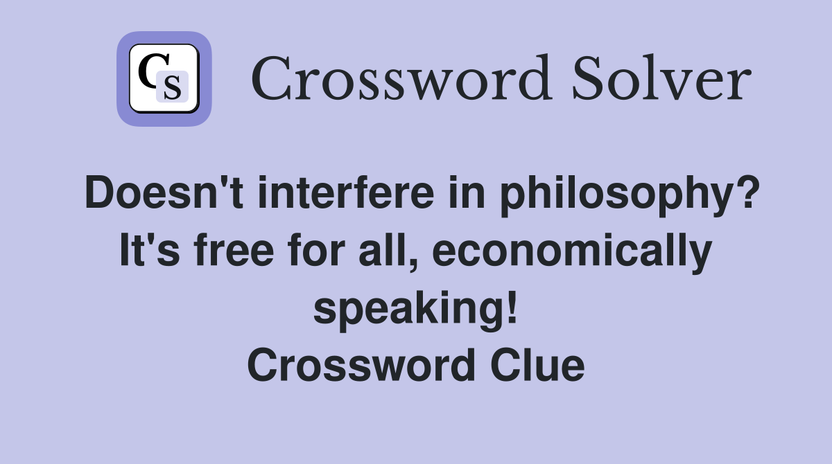 Doesn't interfere in philosophy? It's free for all, economically speaking! Crossword Clue