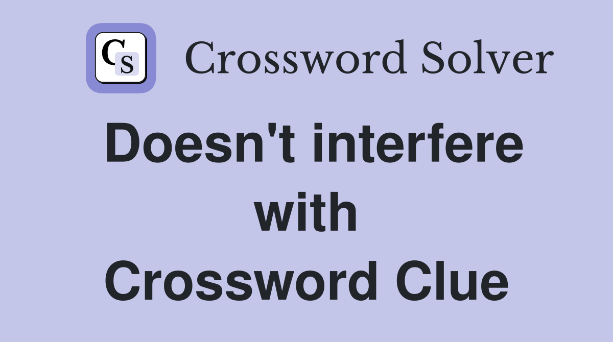 Doesn't interfere with Crossword Clue