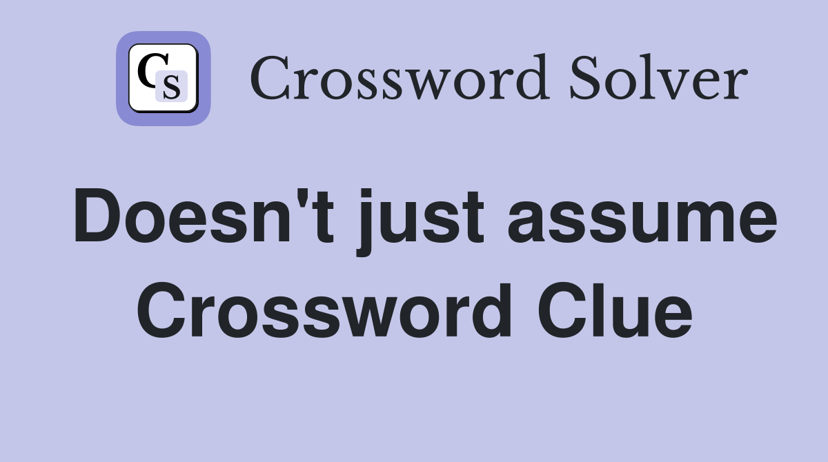Doesn't just assume Crossword Clue