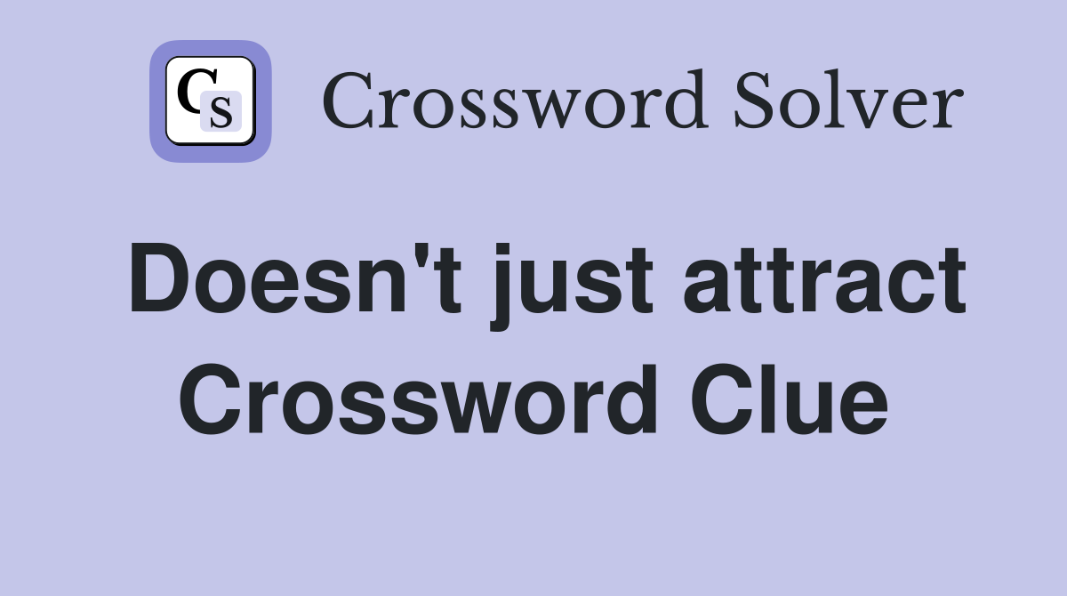 Doesn't just attract Crossword Clue