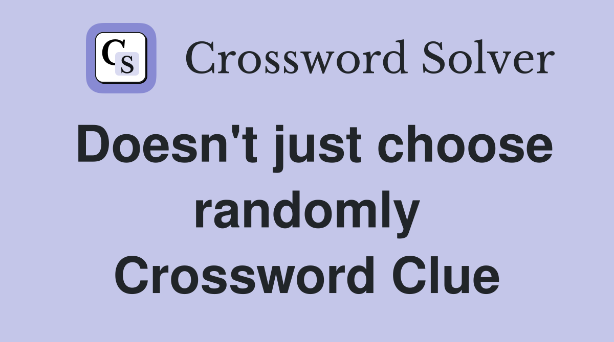 Doesn't just choose randomly Crossword Clue