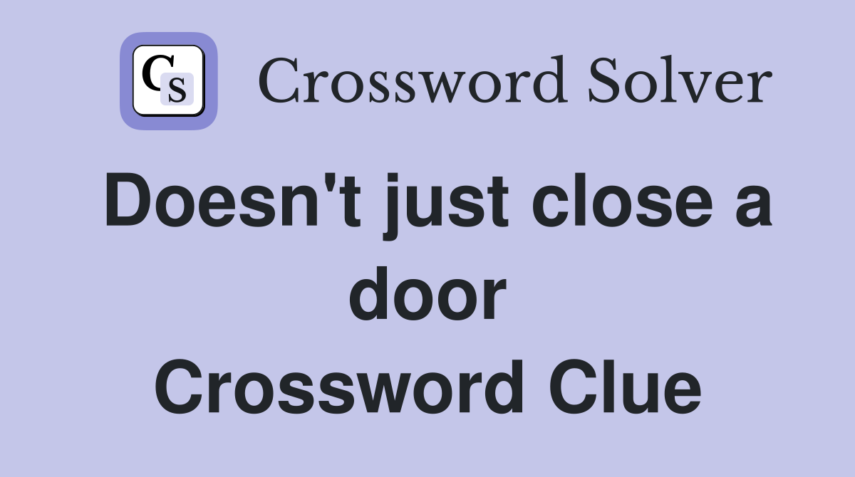 Doesn't just close a door Crossword Clue