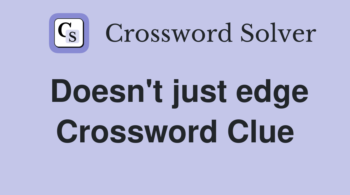 Doesn't just edge Crossword Clue