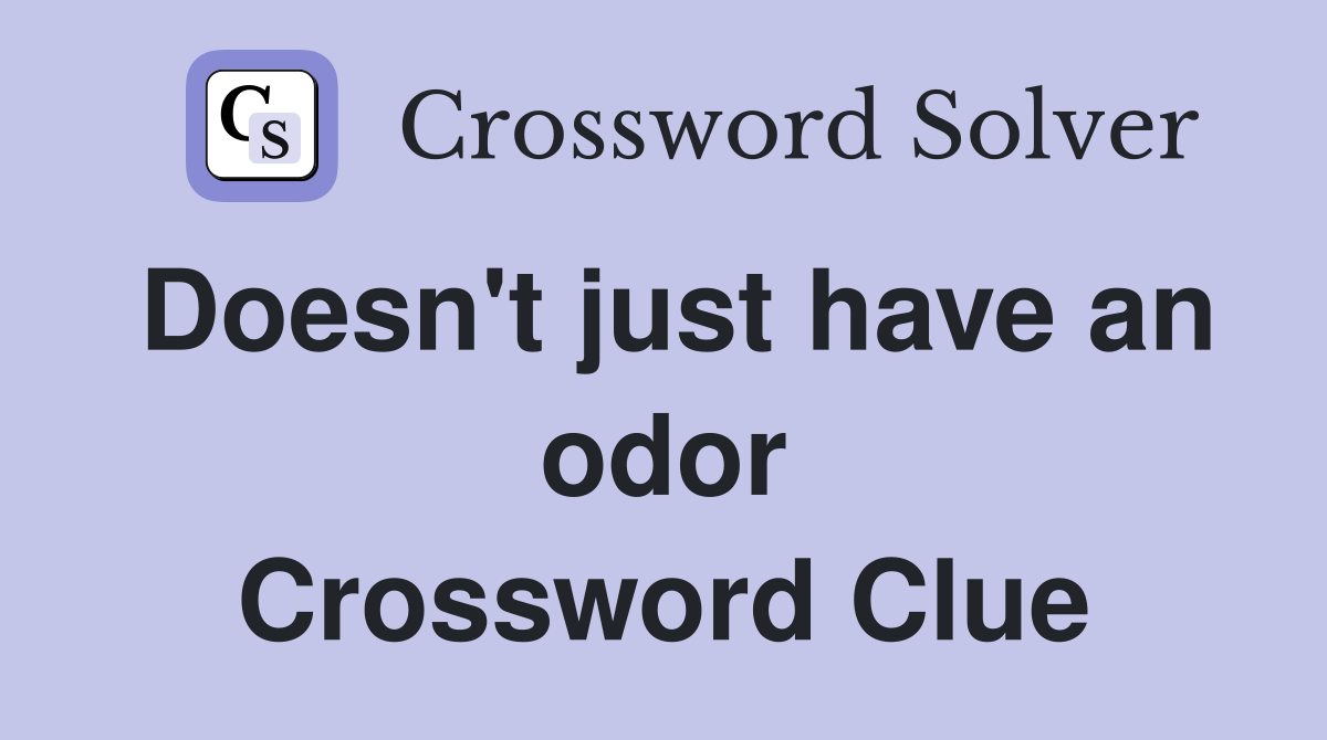 Doesn't just have an odor Crossword Clue