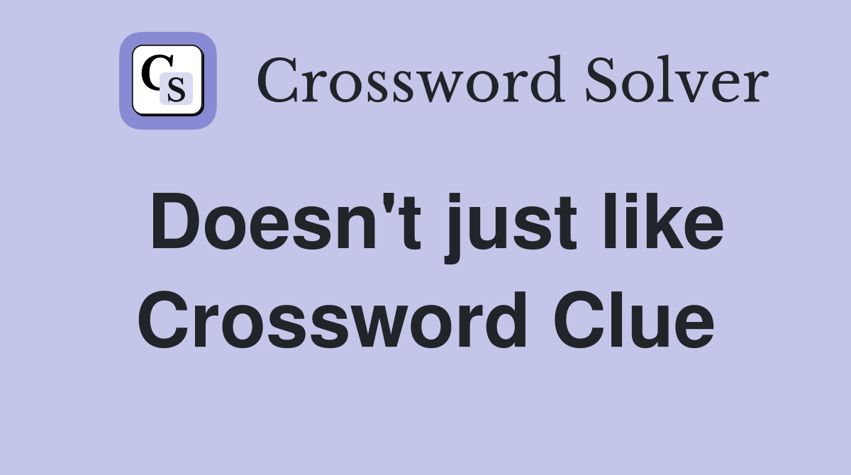 Doesn't just like Crossword Clue