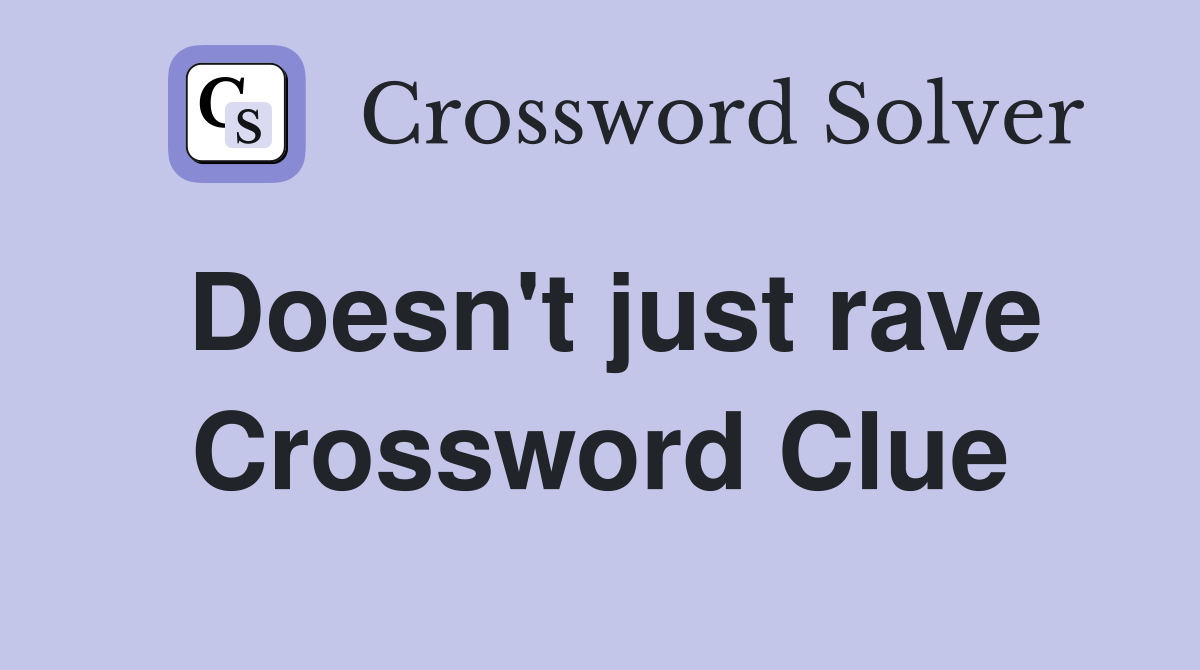 Doesn't just rave Crossword Clue