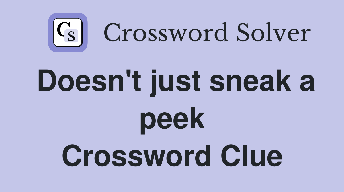 Doesn't just sneak a peek Crossword Clue