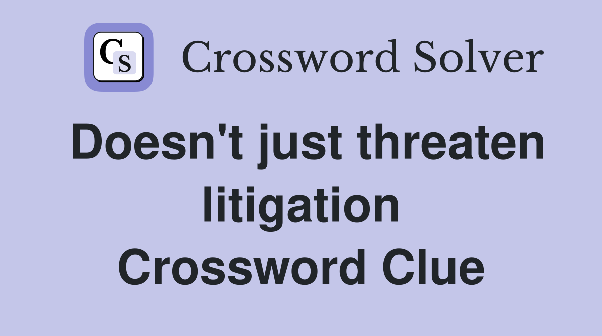 Doesn't just threaten litigation Crossword Clue