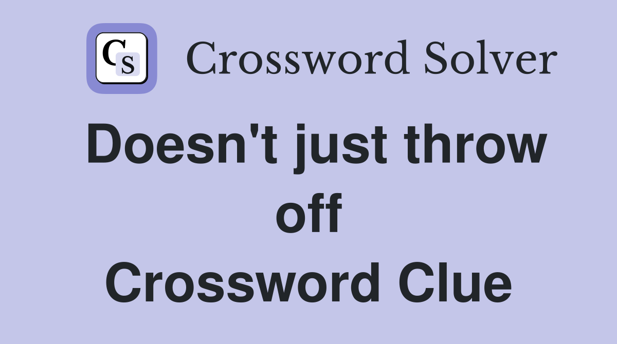 Doesn't just throw off Crossword Clue