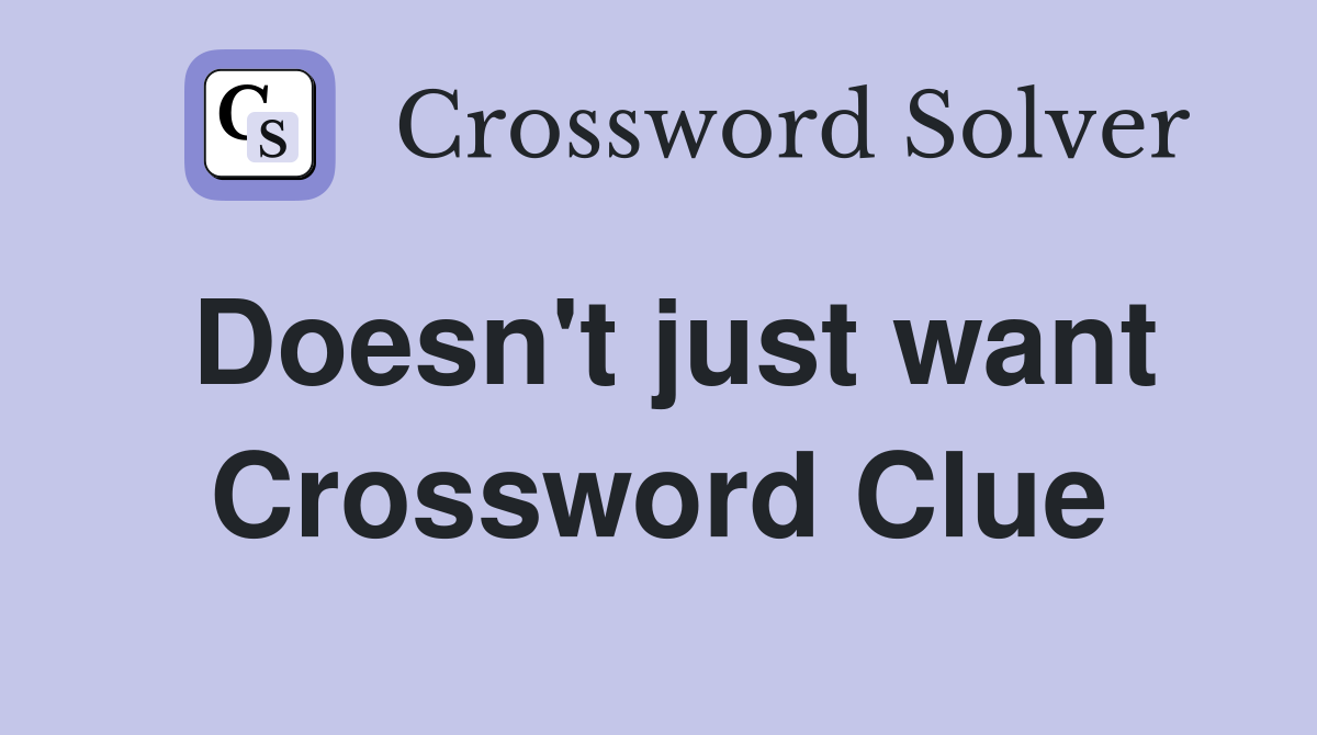 Doesn't just want Crossword Clue