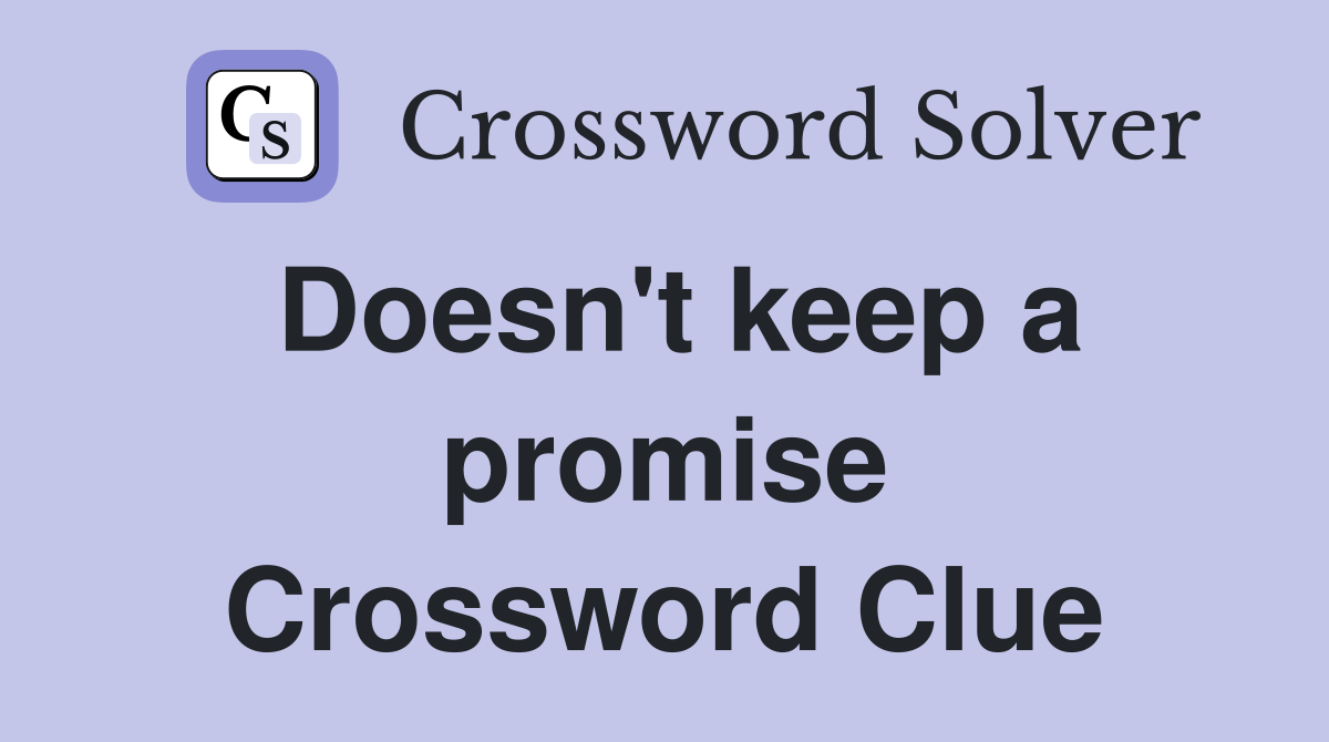 Doesn't keep a promise Crossword Clue