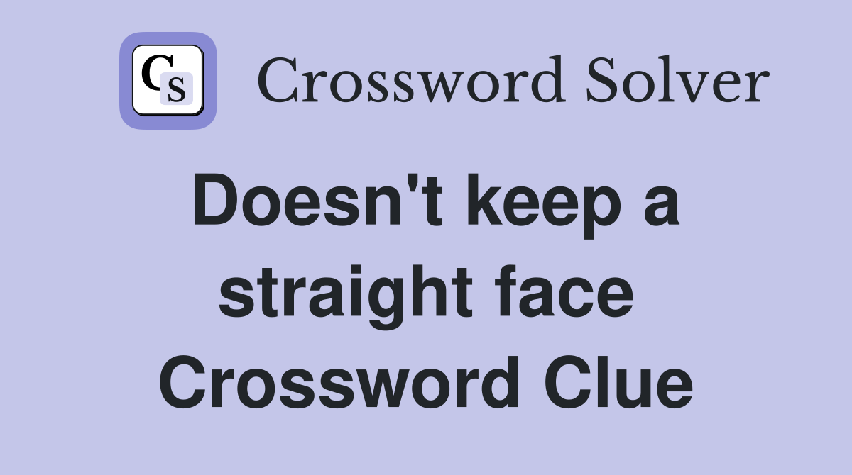 Doesn't keep a straight face Crossword Clue