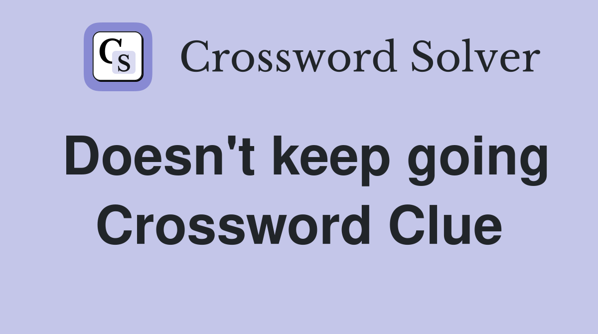 Doesn't keep going Crossword Clue