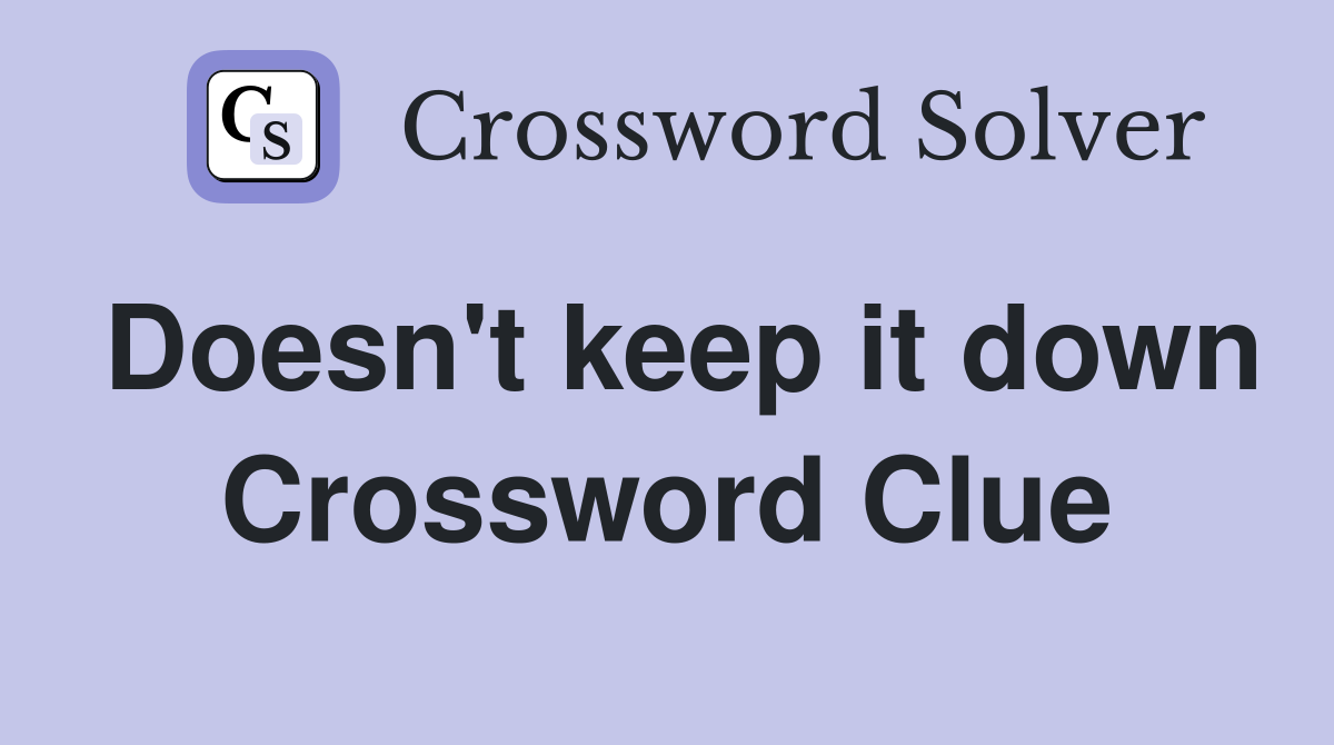 Doesn't keep it down Crossword Clue