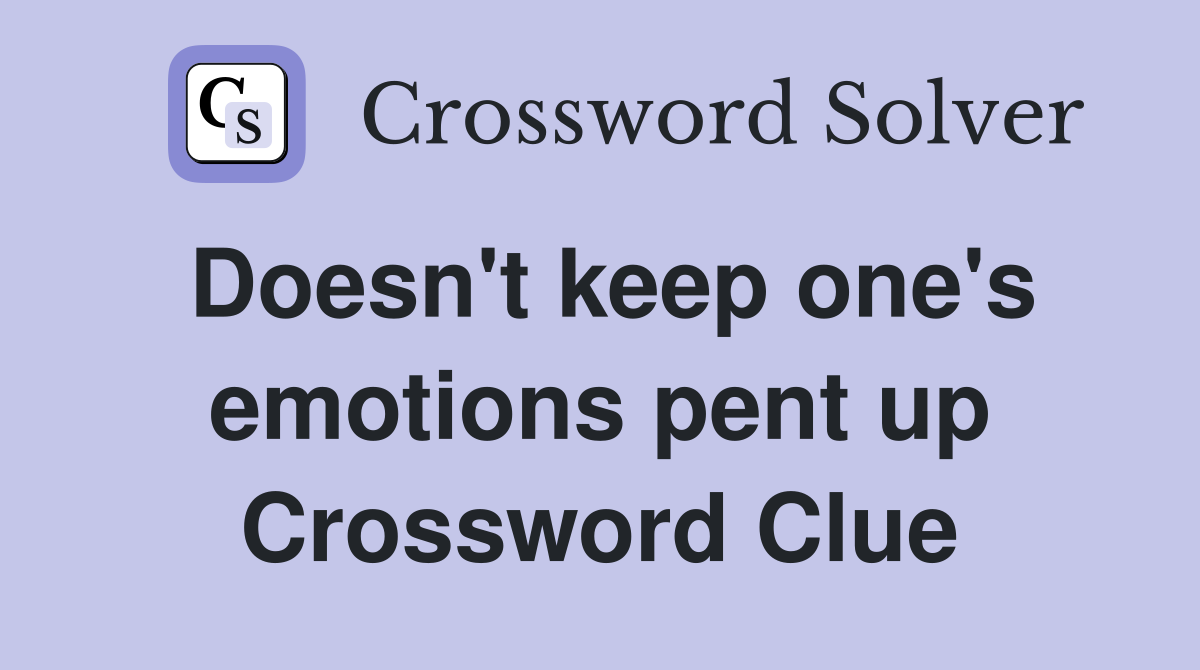 Doesn't keep one's emotions pent up Crossword Clue
