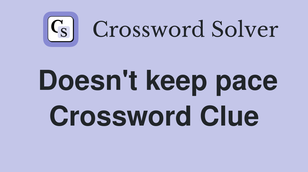 Doesn't keep pace Crossword Clue