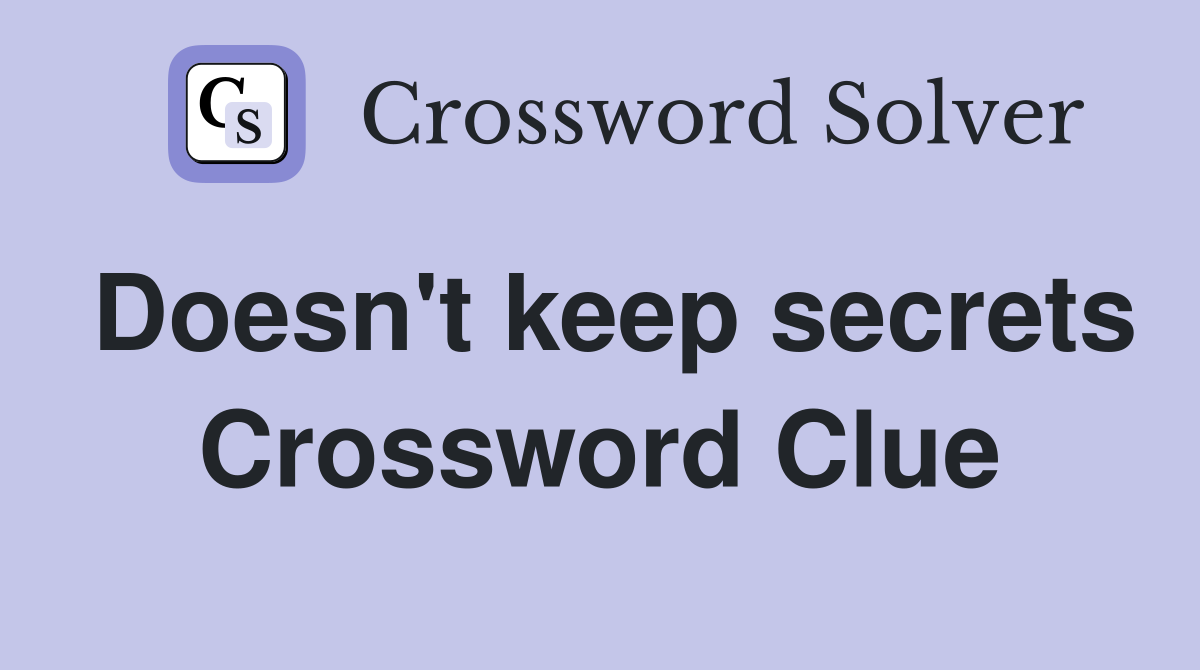 Doesn't keep secrets Crossword Clue