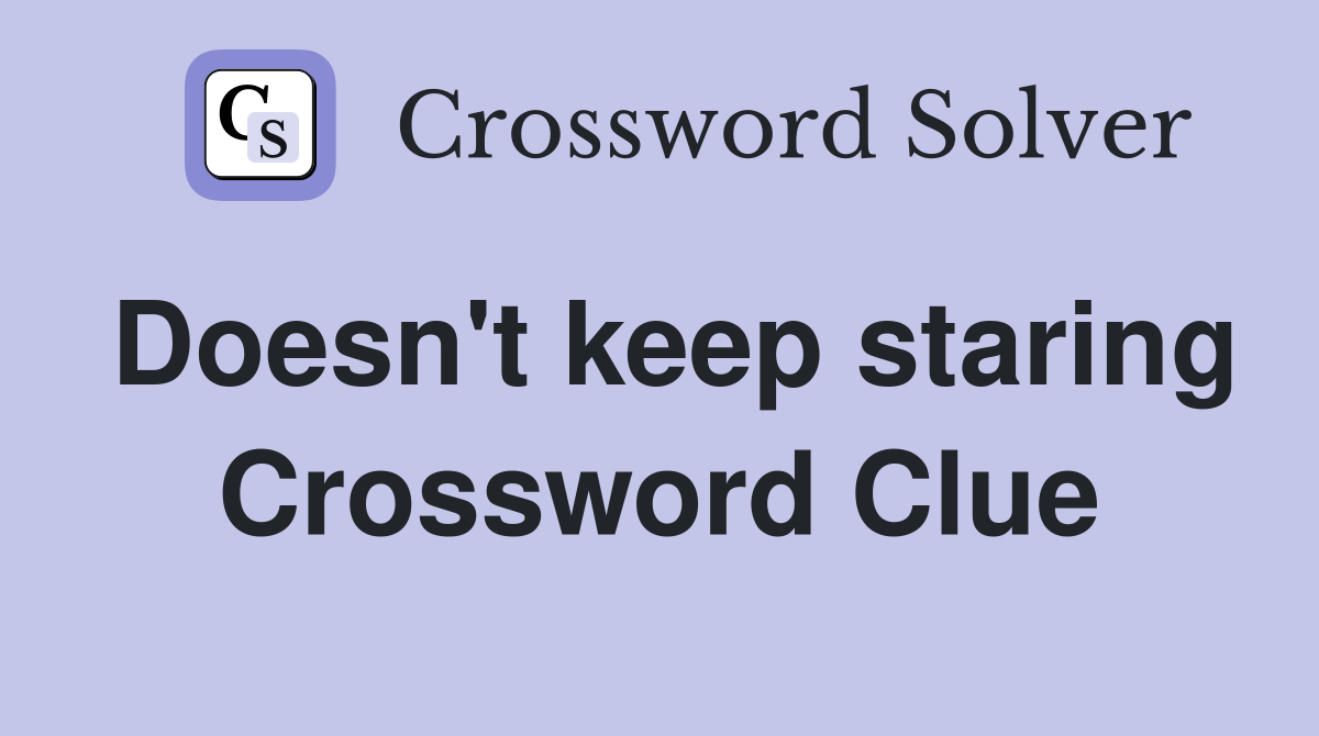 Doesn't keep staring Crossword Clue