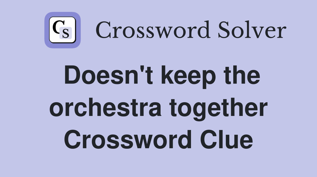 Doesn't keep the orchestra together Crossword Clue