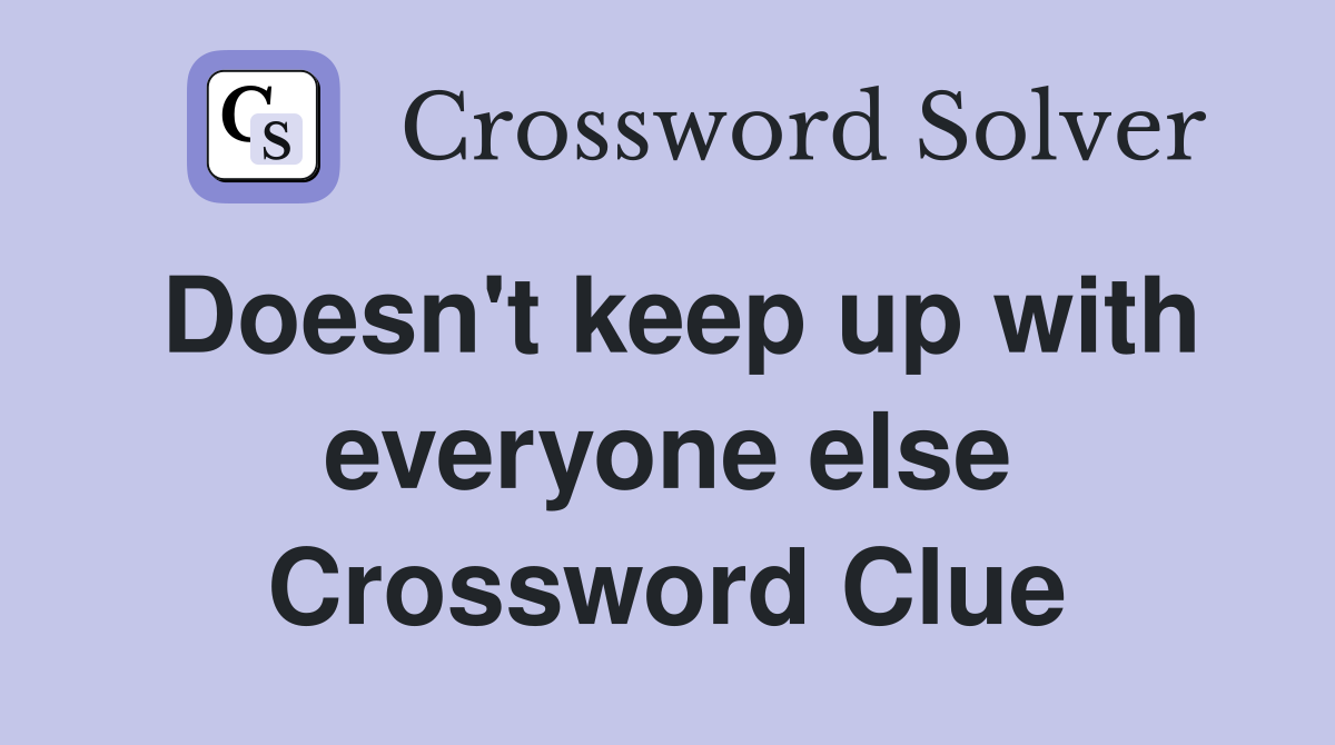 Doesn't keep up with everyone else Crossword Clue
