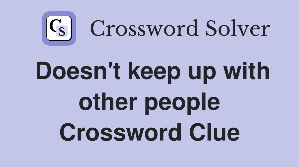 Doesn't keep up with other people Crossword Clue