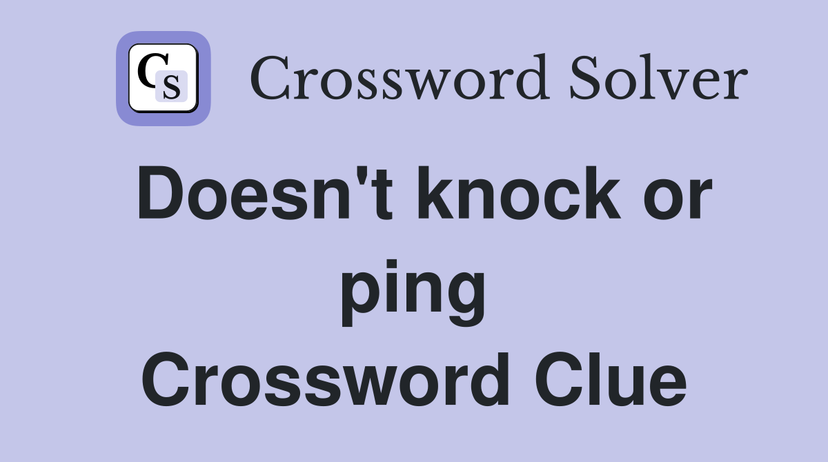 Doesn't knock or ping Crossword Clue