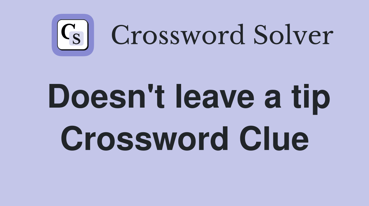 Doesn't leave a tip Crossword Clue