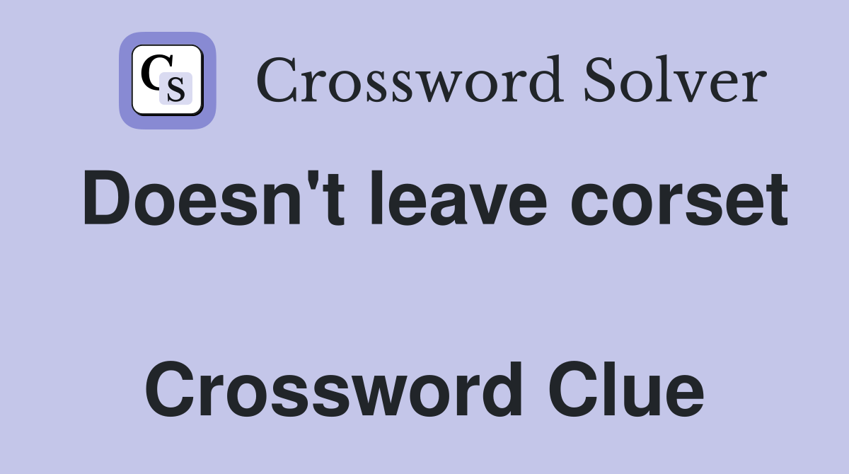 Doesn't leave corset  Crossword Clue
