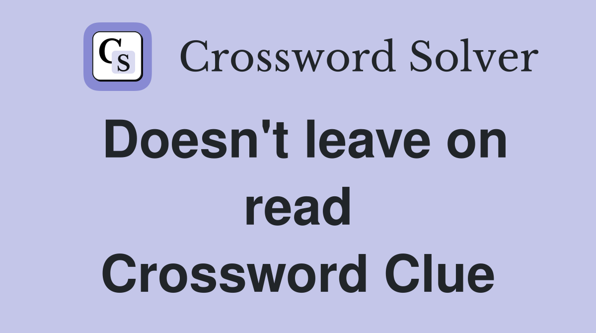 Doesn't leave on read Crossword Clue