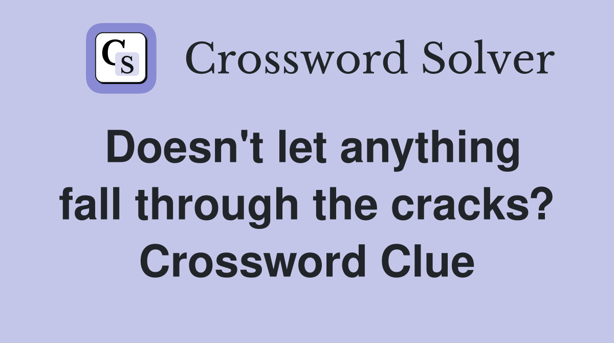 Doesn't let anything fall through the cracks? Crossword Clue