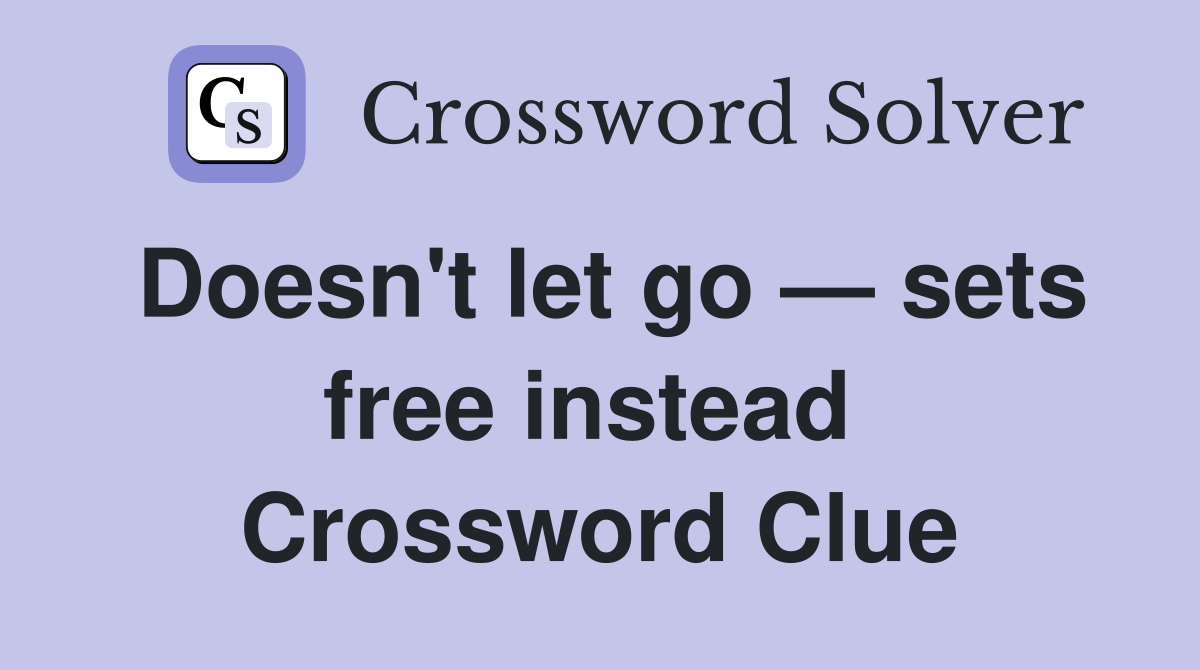 Doesn't let go — sets free instead  Crossword Clue
