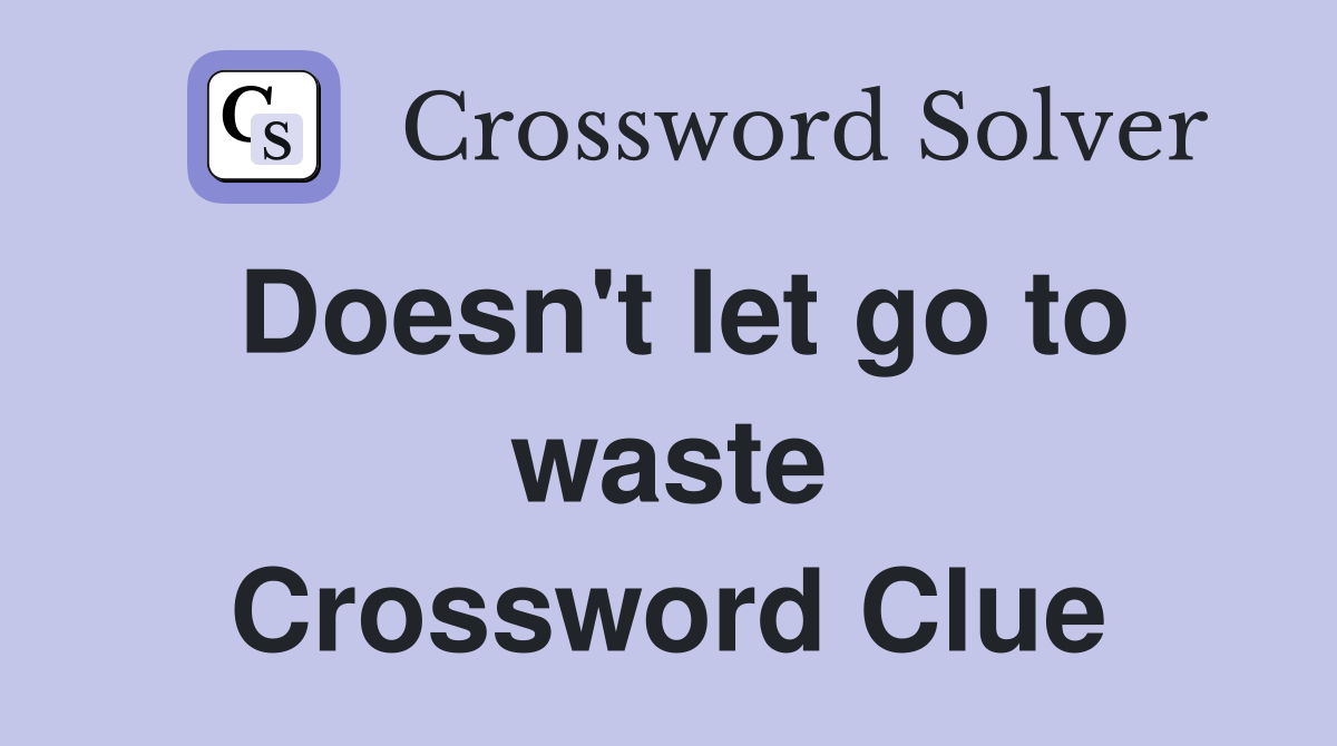 Doesn't let go to waste Crossword Clue